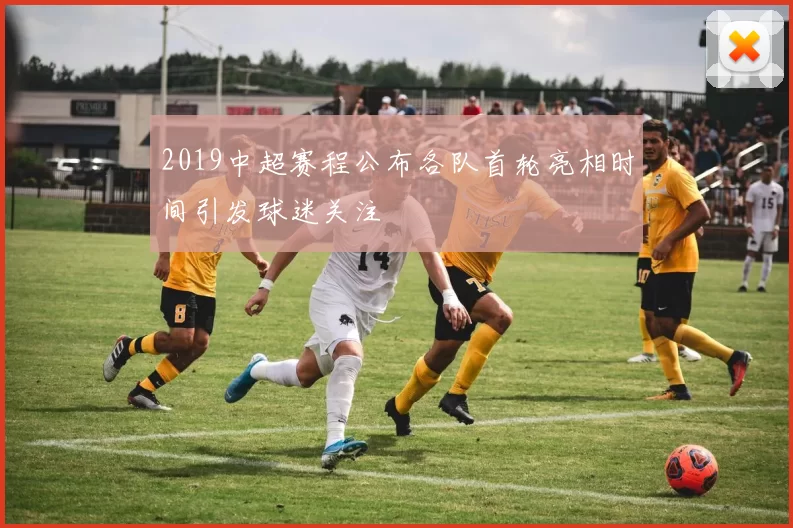 2019中超赛程公布各队首轮亮相时间引发球迷关注