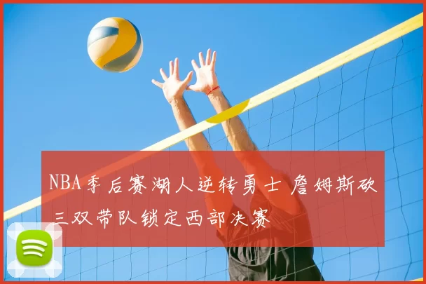 NBA季后赛湖人逆转勇士 詹姆斯砍三双带队锁定西部决赛