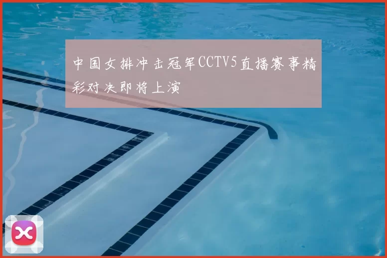 中国女排冲击冠军CCTV5直播赛事精彩对决即将上演
