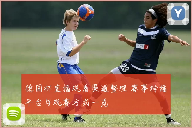 德国杯直播观看渠道整理 赛事转播平台与观赛方式一览