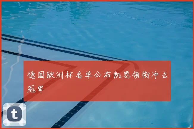 德国欧洲杯名单公布凯恩领衔冲击冠军