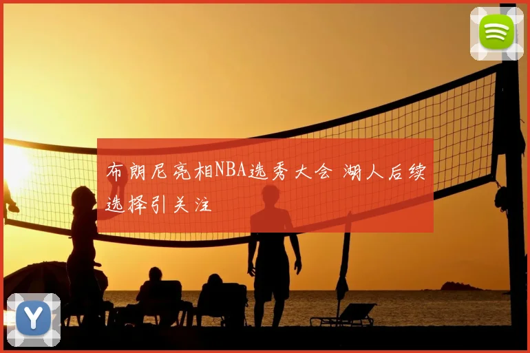 布朗尼亮相NBA选秀大会 湖人后续选择引关注