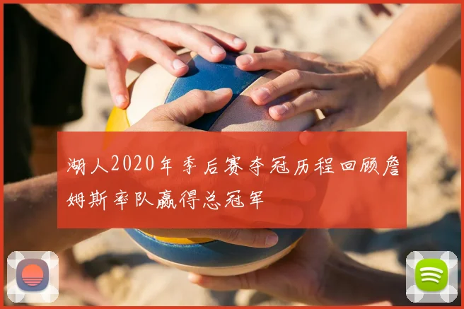 湖人2020年季后赛夺冠历程回顾詹姆斯率队赢得总冠军