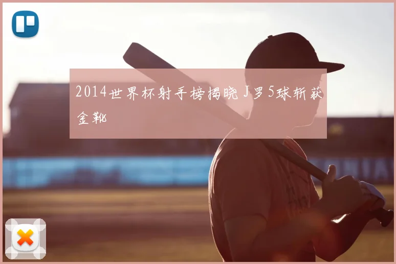2014世界杯射手榜揭晓 J罗5球斩获金靴