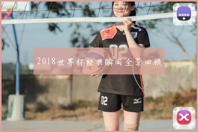 2018世界杯经典瞬间全景回顾