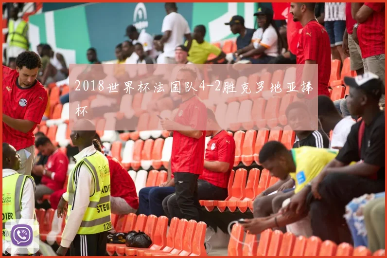 2018世界杯法国队4-2胜克罗地亚捧杯
