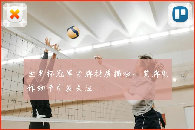 世界杯冠军金牌材质揭秘,奖牌制作细节引发关注